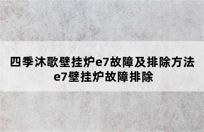 四季沐歌壁挂炉e7故障及排除方法 e7壁挂炉故障排除